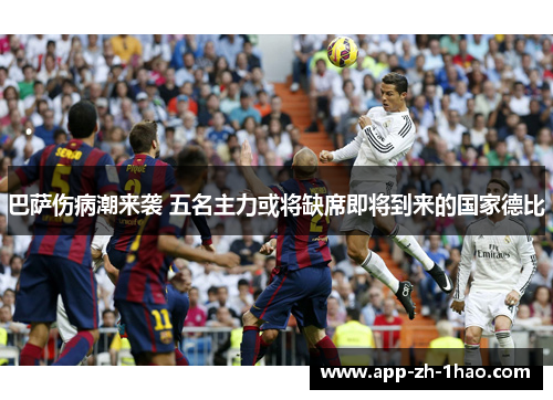 巴萨伤病潮来袭 五名主力或将缺席即将到来的国家德比