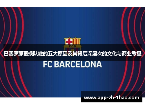 巴塞罗那更换队徽的五大原因及其背后深层次的文化与商业考量