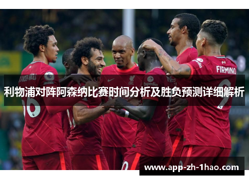 利物浦对阵阿森纳比赛时间分析及胜负预测详细解析 利物浦对阵阿森纳比赛时间分析及胜负预测详细解析