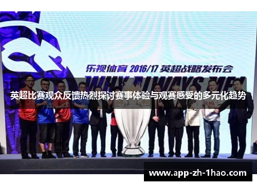 英超比赛观众反馈热烈探讨赛事体验与观赛感受的多元化趋势 英超比赛观众反馈热烈探讨赛事体验与观赛感受的多元化趋势