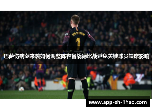 巴萨伤病潮来袭如何调整阵容备战德比战避免关键球员缺席影响
