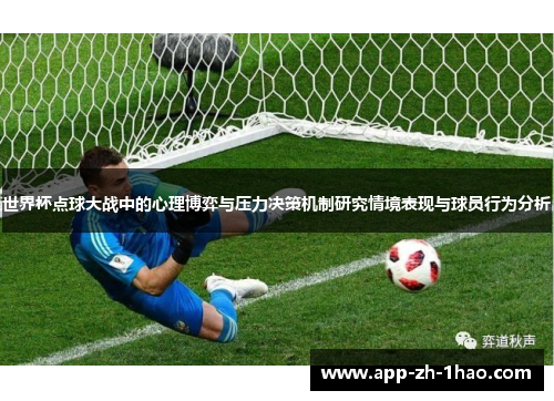 世界杯点球大战中的心理博弈与压力决策机制研究情境表现与球员行为分析 世界杯点球大战中的心理博弈与压力决策机制研究情境表现与球员行为分析