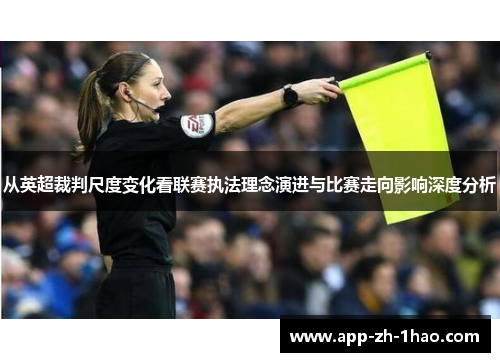 从英超裁判尺度变化看联赛执法理念演进与比赛走向影响深度分析