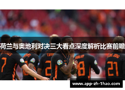荷兰与奥地利对决三大看点深度解析比赛前瞻