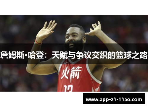 詹姆斯·哈登：天赋与争议交织的篮球之路