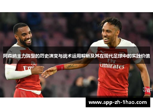 阿森纳主力阵型的历史演变与战术运用解析及其在现代足球中的实践价值